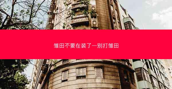 雏田不要在装了—别打雏田
