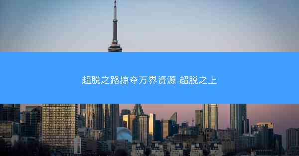 超脱之路掠夺万界资源-超脱之上