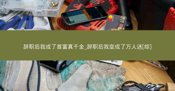 辞职后我成了首富真千金_辞职后我变成了万人迷[综]