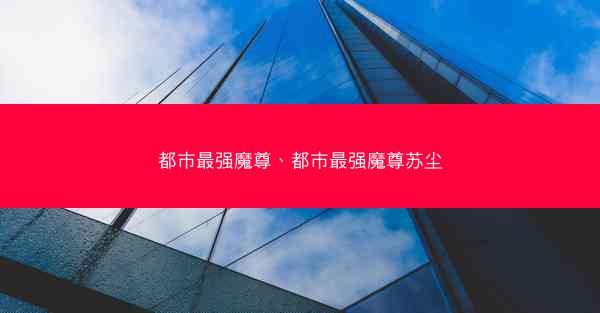 都市最强魔尊、都市最强魔尊苏尘