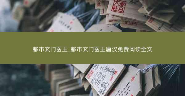 都市玄门医王_都市玄门医王唐汉免费阅读全文