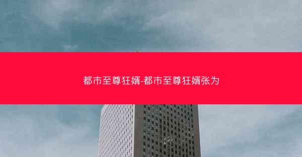都市至尊狂婿-都市至尊狂婿张为