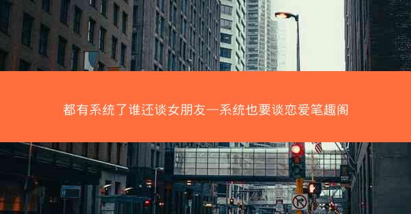 都有系统了谁还谈女朋友—系统也要谈恋爱笔趣阁