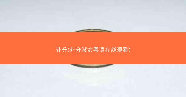 非分(非分淑女粤语在线观看) 非分(非分淑女粤语在线观看)
