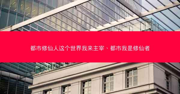 都市修仙人这个世界我来主宰、都市我是修仙者
