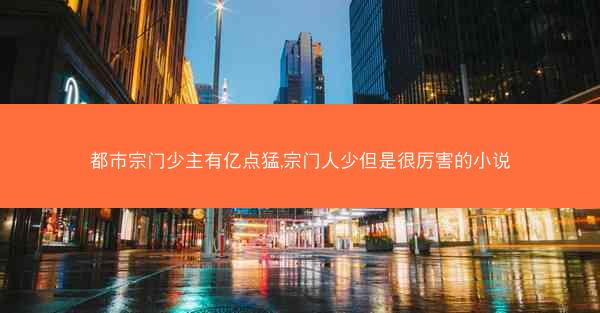 都市宗门少主有亿点猛,宗门人少但是很厉害的小说