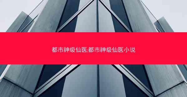都市神级仙医;都市神级仙医小说
