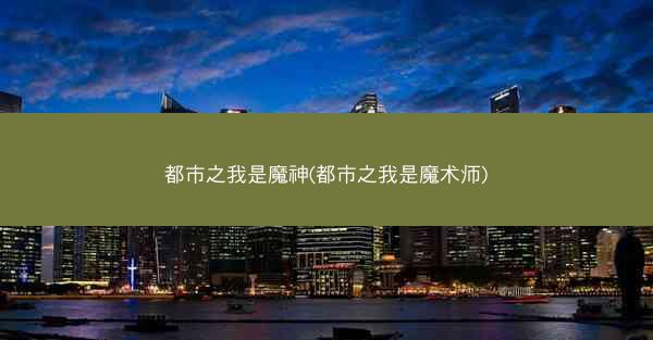 都市之我是魔神(都市之我是魔术师)
