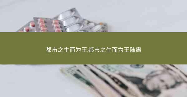 都市之生而为王;都市之生而为王陆离