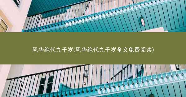 风华绝代九千岁(风华绝代九千岁全文免费阅读)