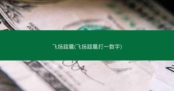 飞扬跋扈(飞扬跋扈打一数字)
