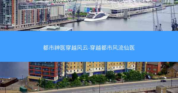 都市神医穿越风云-穿越都市风流仙医