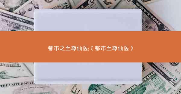 都市之至尊仙医;《都市至尊仙医》 都市之至尊仙医;《都市至尊仙医》