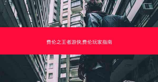 费伦之王者游侠,费伦玩家指南 费伦之王者游侠,费伦玩家指南