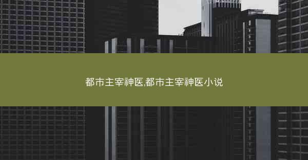 都市主宰神医,都市主宰神医小说