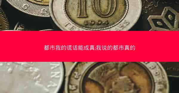 都市我的谎话能成真;我说的都市真的 都市我的谎话能成真;我说的都市真的