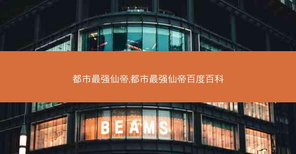 都市最强仙帝,都市最强仙帝百度百科