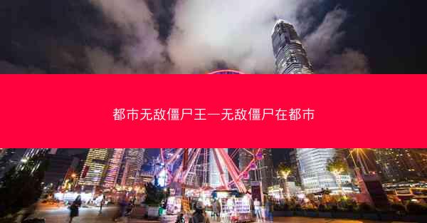 都市无敌僵尸王—无敌僵尸在都市