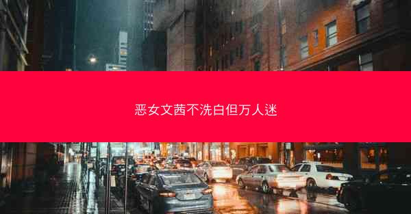 恶女文茜不洗白但万人迷