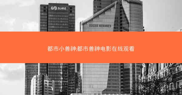 都市小兽神;都市兽神电影在线观看
