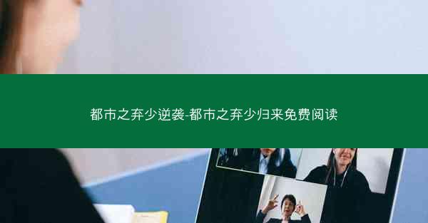 都市之弃少逆袭-都市之弃少归来免费阅读
