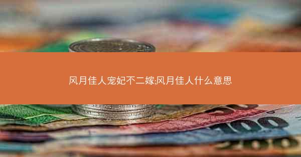 风月佳人宠妃不二嫁;风月佳人什么意思