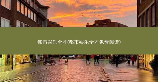 都市娱乐全才(都市娱乐全才免费阅读)