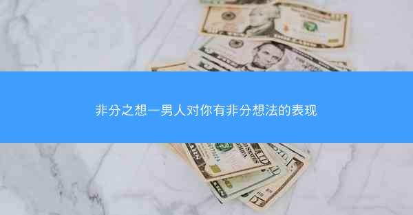 非分之想—男人对你有非分想法的表现