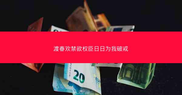 渡春欢禁欲权臣日日为我破戒