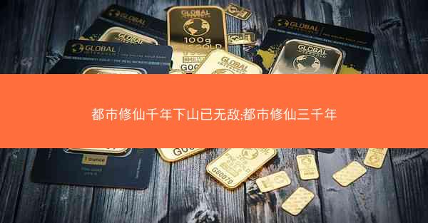 都市修仙千年下山已无敌;都市修仙三千年
