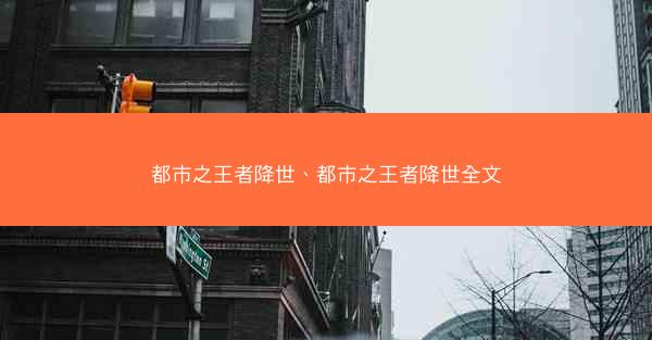 都市之王者降世、都市之王者降世全文 都市之王者降世、都市之王者降世全文