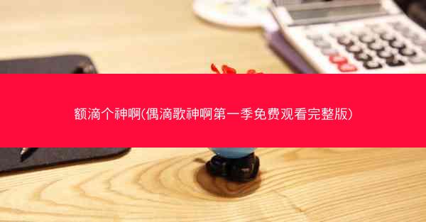 额滴个神啊(偶滴歌神啊第一季免费观看完整版)