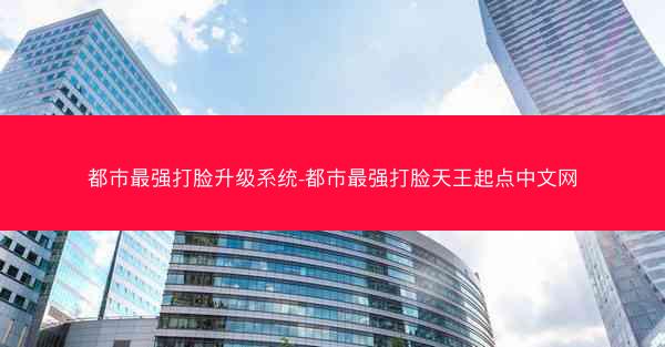 都市最强打脸升级系统-都市最强打脸天王起点中文网