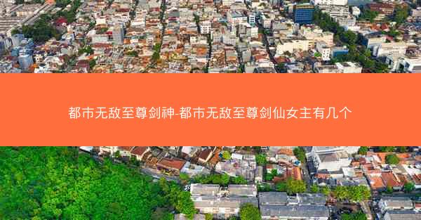都市无敌至尊剑神-都市无敌至尊剑仙女主有几个