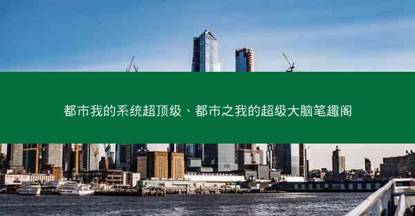都市我的系统超顶级、都市之我的超级大脑笔趣阁