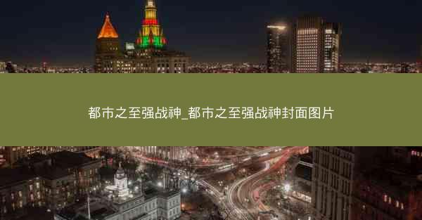 都市之至强战神_都市之至强战神封面图片