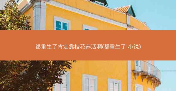 都重生了肯定靠校花养活啊(都重生了 小说)