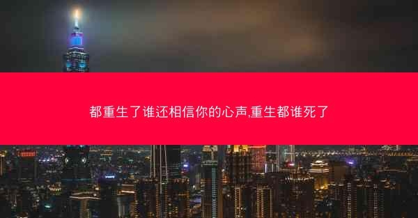 都重生了谁还相信你的心声,重生都谁死了
