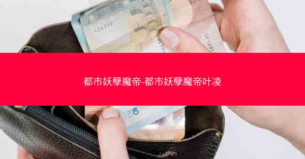 都市妖孽魔帝-都市妖孽魔帝叶凌