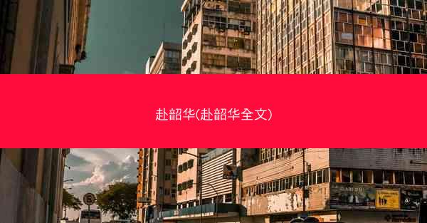 赴韶华(赴韶华全文) 赴韶华(赴韶华全文)