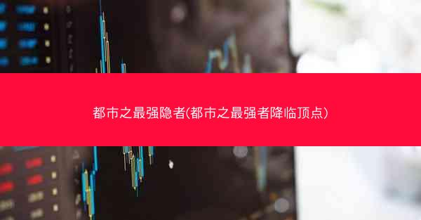 都市之最强隐者(都市之最强者降临顶点)