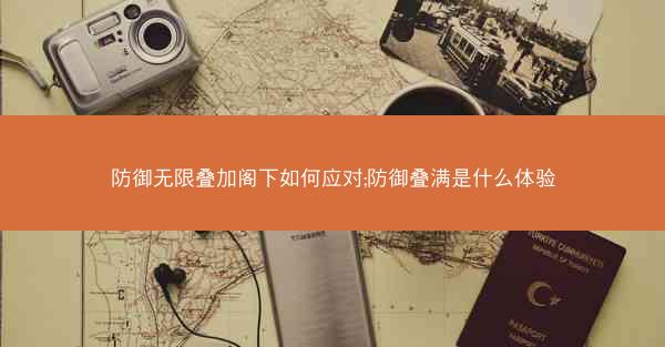 防御无限叠加阁下如何应对;防御叠满是什么体验