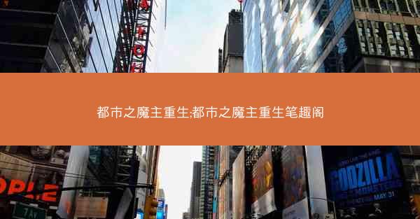 都市之魔主重生;都市之魔主重生笔趣阁