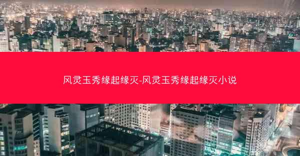 风灵玉秀缘起缘灭-风灵玉秀缘起缘灭小说