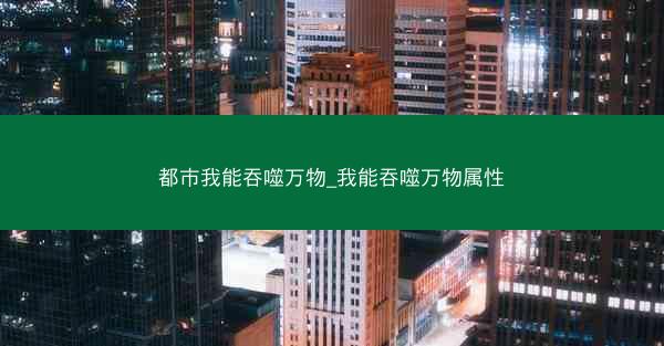 都市我能吞噬万物_我能吞噬万物属性