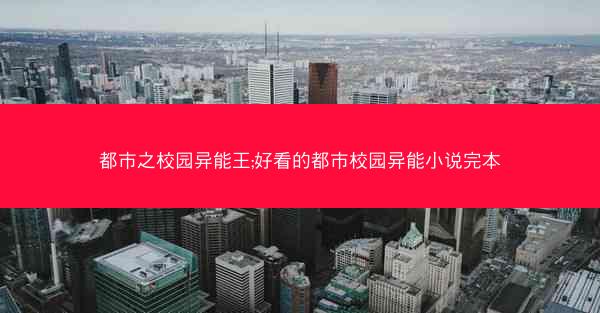 都市之校园异能王;好看的都市校园异能小说完本