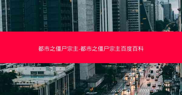 都市之僵尸宗主-都市之僵尸宗主百度百科