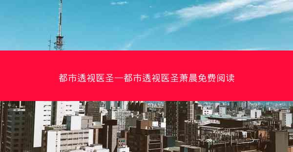 都市透视医圣—都市透视医圣萧晨免费阅读