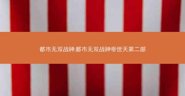 都市无双战神,都市无双战神帝世天第二部