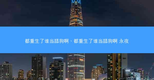都重生了谁当舔狗啊、都重生了谁当舔狗啊 永夜